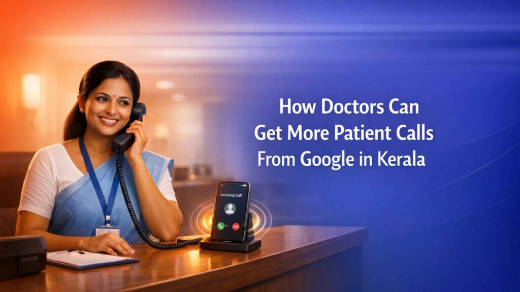 How Doctors Can Get More Patient Calls From Google in Kerala using digital strategies to increase patient enquiries